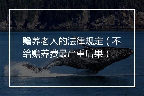 赡养老人的法律规定（不给赡养费最严重后果）