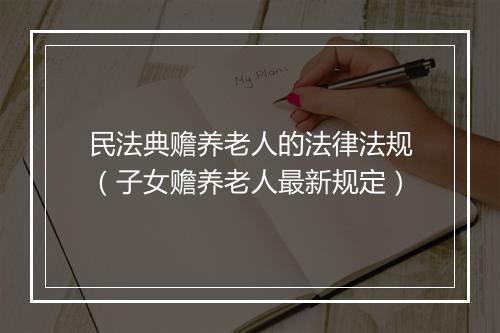 民法典赡养老人的法律法规（子女赡养老人最新规定）