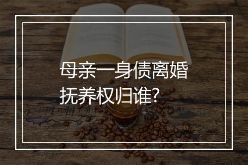 母亲一身债离婚抚养权归谁?