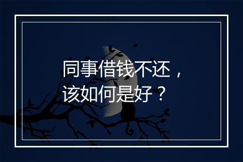 同事借钱不还，该如何是好？