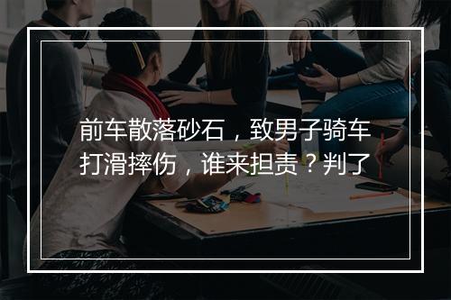 前车散落砂石，致男子骑车打滑摔伤，谁来担责？判了