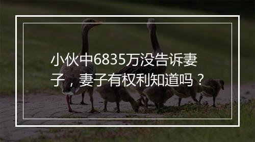 小伙中6835万没告诉妻子，妻子有权利知道吗？