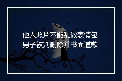 他人照片不能乱做表情包 男子被判删除并书面道歉