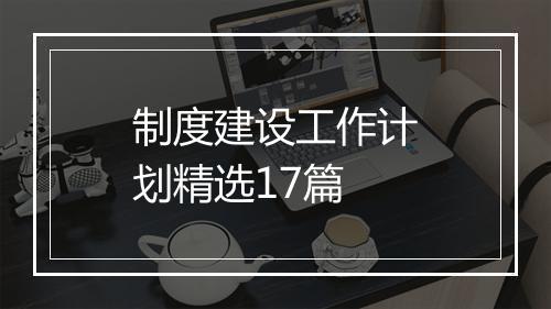 制度建设工作计划精选17篇