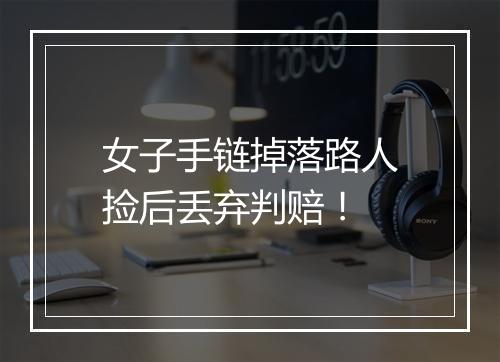 女子手链掉落路人捡后丢弃判赔！
