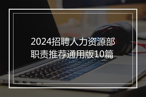 2024招聘人力资源部职责推荐通用版10篇