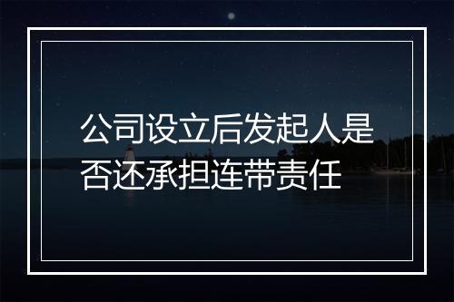 公司设立后发起人是否还承担连带责任