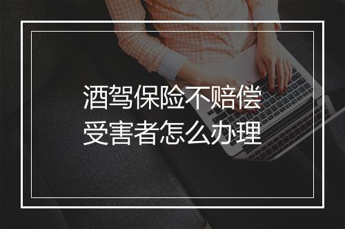 酒驾保险不赔偿受害者怎么办理