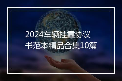 2024车辆挂靠协议书范本精品合集10篇