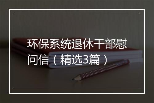 环保系统退休干部慰问信（精选3篇）
