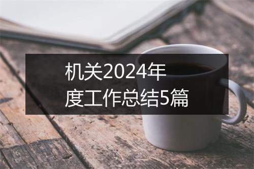 机关2024年度工作总结5篇