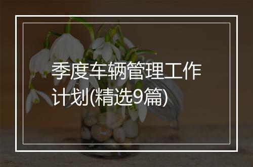 季度车辆管理工作计划(精选9篇)