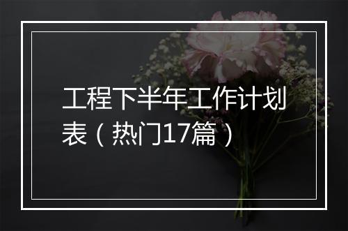 工程下半年工作计划表（热门17篇）