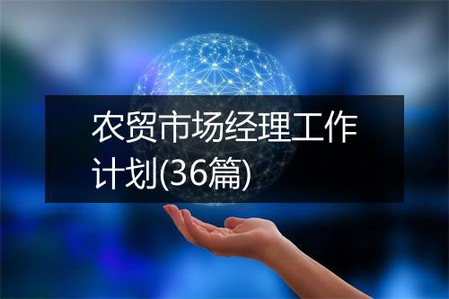 农贸市场经理工作计划(36篇)