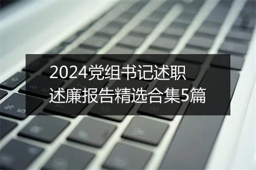 2024党组书记述职述廉报告精选合集5篇
