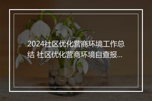 2024社区优化营商环境工作总结 社区优化营商环境自查报告范文推荐10篇