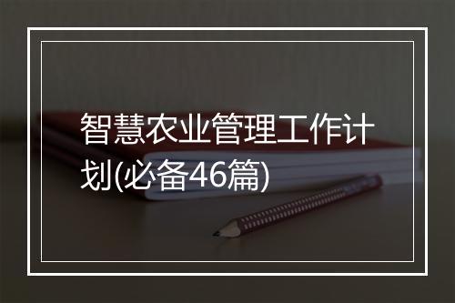 智慧农业管理工作计划(必备46篇)