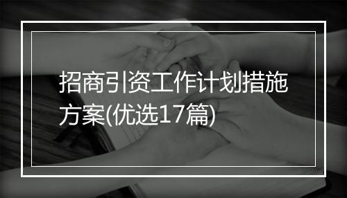 招商引资工作计划措施方案(优选17篇)