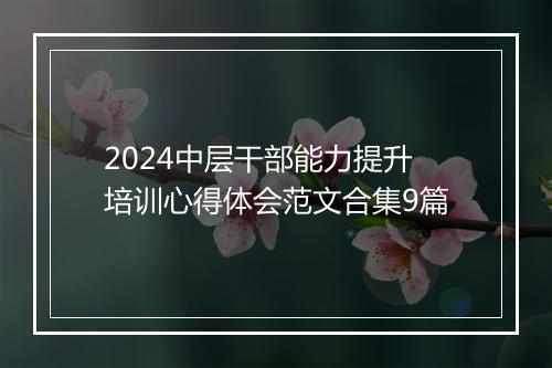 2024中层干部能力提升培训心得体会范文合集9篇