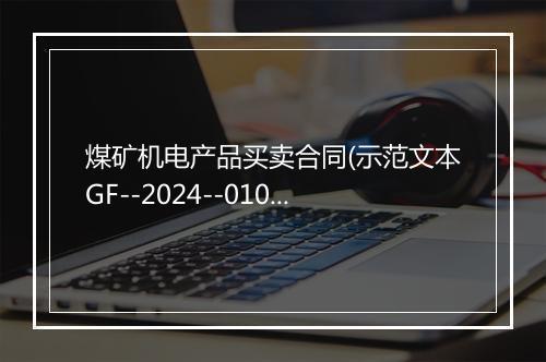 煤矿机电产品买卖合同(示范文本GF--2024--0108)精选合集11篇