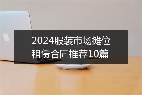 2024服装市场摊位租赁合同推荐10篇
