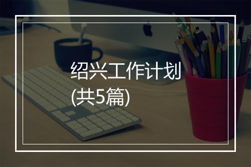 绍兴工作计划(共5篇)