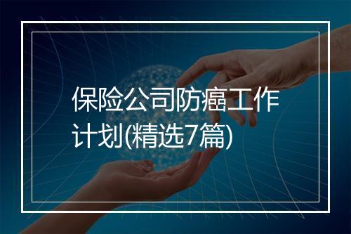 保险公司防癌工作计划(精选7篇)