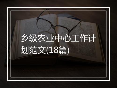 乡级农业中心工作计划范文(18篇)