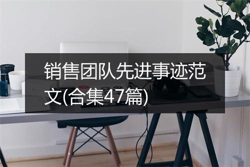 销售团队先进事迹范文(合集47篇)