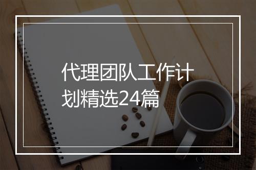 代理团队工作计划精选24篇