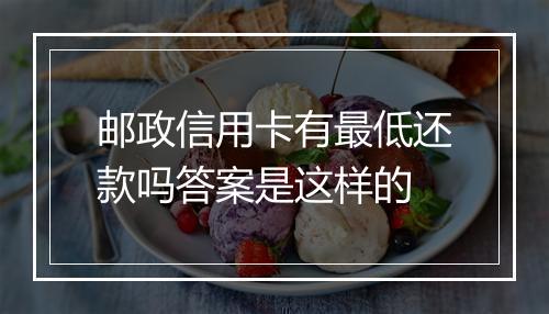 邮政信用卡有最低还款吗答案是这样的
