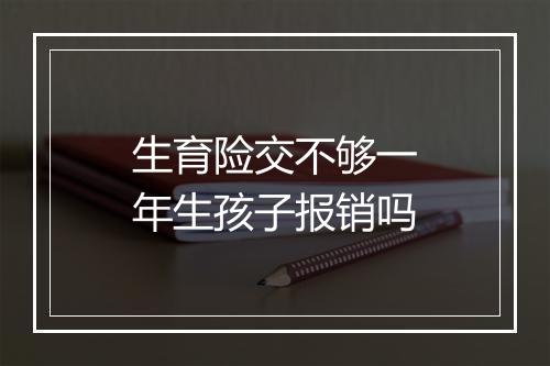 生育险交不够一年生孩子报销吗