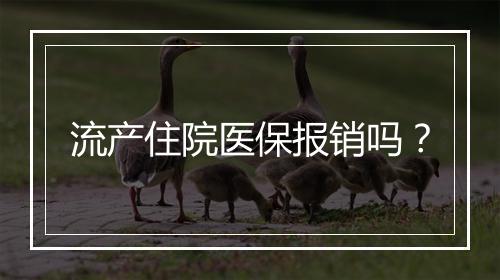 流产住院医保报销吗？