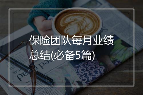 保险团队每月业绩总结(必备5篇)