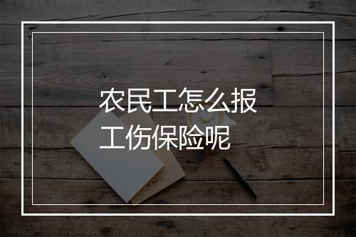 农民工怎么报工伤保险呢