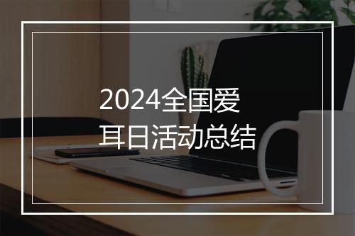 2024全国爱耳日活动总结