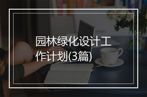 园林绿化设计工作计划(3篇)