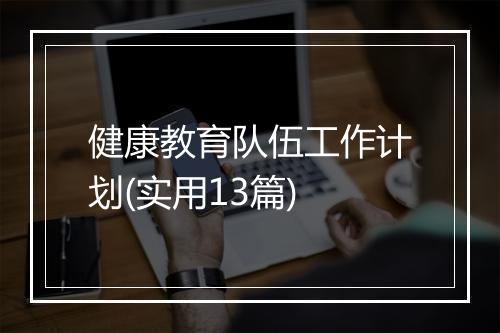 健康教育队伍工作计划(实用13篇)
