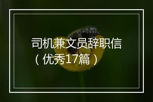 司机兼文员辞职信（优秀17篇）