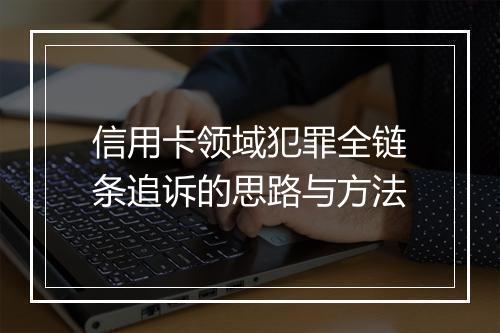 信用卡领域犯罪全链条追诉的思路与方法