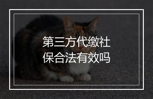 第三方代缴社保合法有效吗