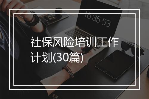 社保风险培训工作计划(30篇)