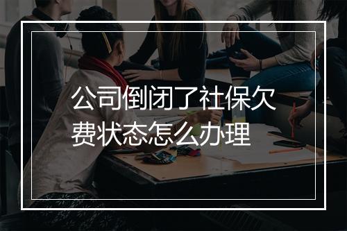 公司倒闭了社保欠费状态怎么办理