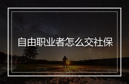 自由职业者怎么交社保