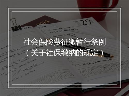 社会保险费征缴暂行条例（关于社保缴纳的规定）