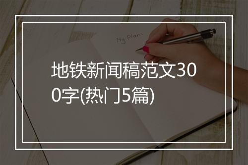 地铁新闻稿范文300字(热门5篇)