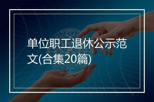 单位职工退休公示范文(合集20篇)