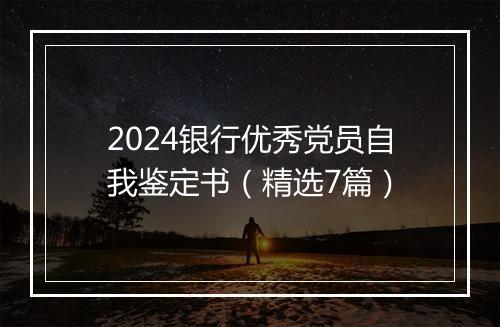 2024银行优秀党员自我鉴定书（精选7篇）