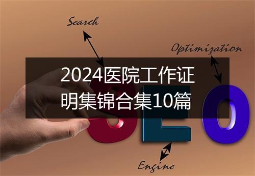 2024医院工作证明集锦合集10篇