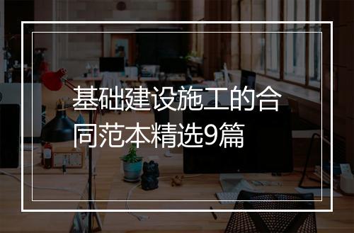 基础建设施工的合同范本精选9篇